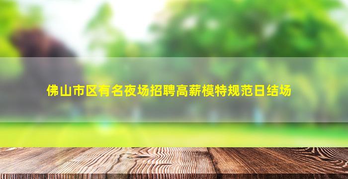 佛山市区有名夜场招聘高薪模特规范日结场